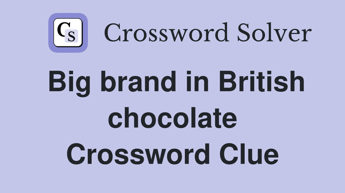 Big brand in British chocolate Crossword Clue Answers Crossword Solver